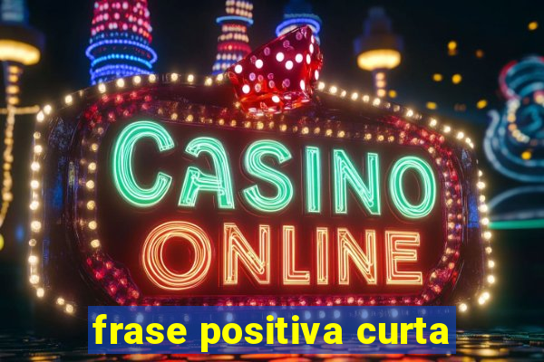 frase positiva curta